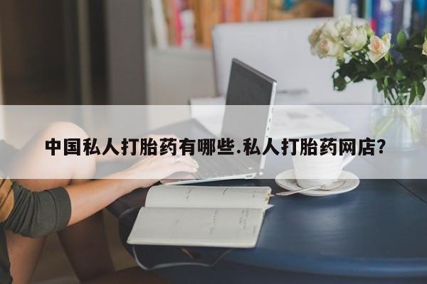 打胎药微信购买官方正品中国私人打胎药有哪些.私人打胎药网店？