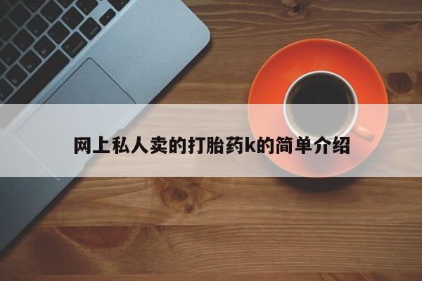 打胎药微信购买官方正品网上私人卖的打胎药k的简单介绍