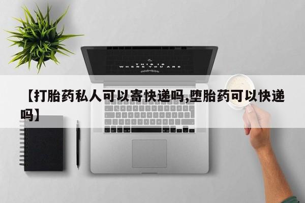 打胎药微信购买官方正品【打胎药私人可以寄快递吗,堕胎药可以快递吗】