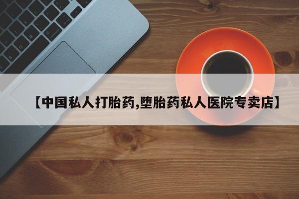 打胎药微信购买官方正品【中国私人打胎药,堕胎药私人医院专卖店】