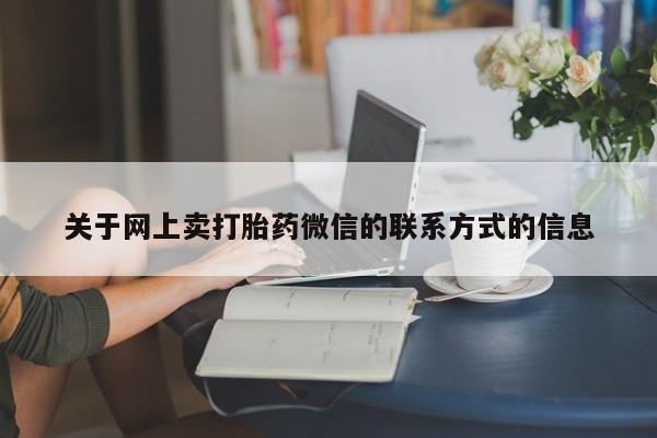 打胎药微信购买官方正品关于网上卖打胎药微信的联系方式的信息