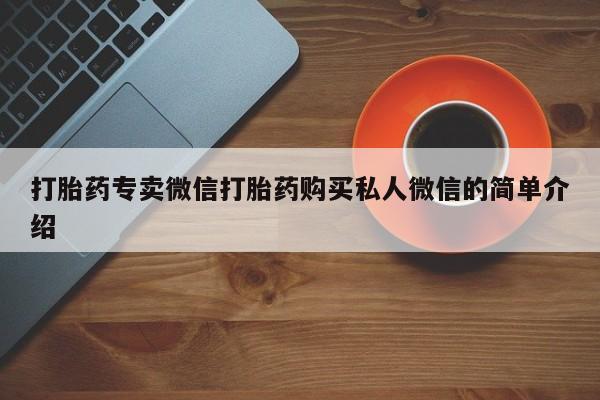 打胎药微信购买官方正品打胎药专卖微信打胎药购买私人微信的简单介绍