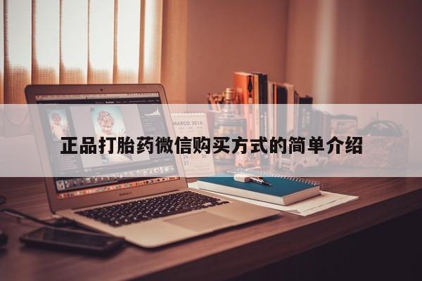 打胎药微信购买官方正品正品打胎药微信购买方式的简单介绍