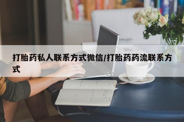 打胎药微信购买官方正品打胎药私人联系方式微信/打胎药药流联系方式