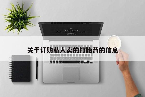 打胎药微信购买官方正品关于订购私人卖的打胎药的信息