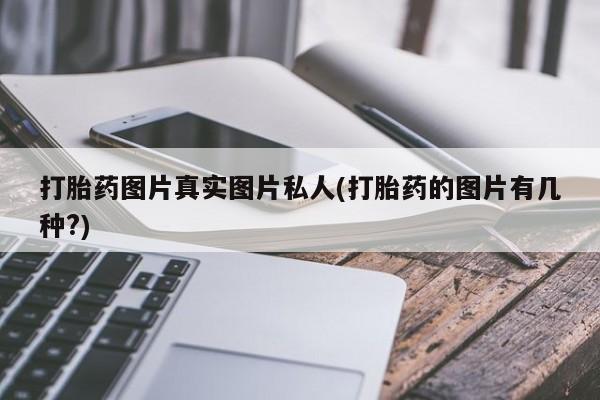 打胎药微信购买官方正品打胎药图片真实图片私人(打胎药的图片有几种?)