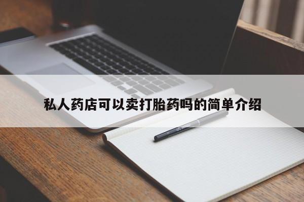 打胎药微信购买官方正品私人药店可以卖打胎药吗的简单介绍