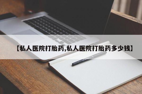 打胎药微信购买官方正品【私人医院打胎药,私人医院打胎药多少钱】