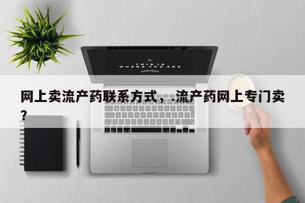 打胎药微信购买官方正品网上卖流产药联系方式，.流产药网上专门卖？