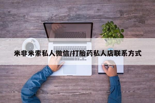 打胎药微信购买官方正品米非米索私人微信/打胎药私人店联系方式